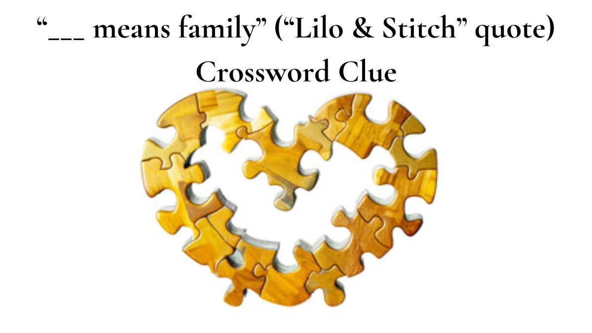 Universal “___ means family” (“Lilo & Stitch” quote) Crossword Clue Puzzle Answer from June 25, 2024