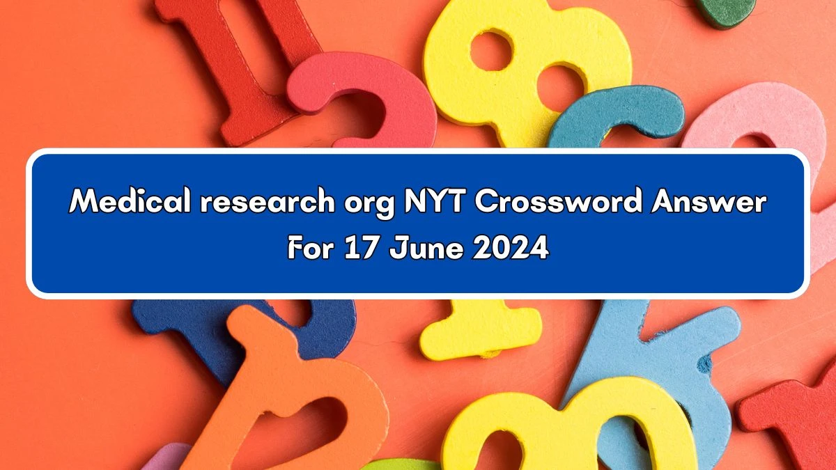 Medical research org NYT Crossword Clue Puzzle Answer from June 17, 2024