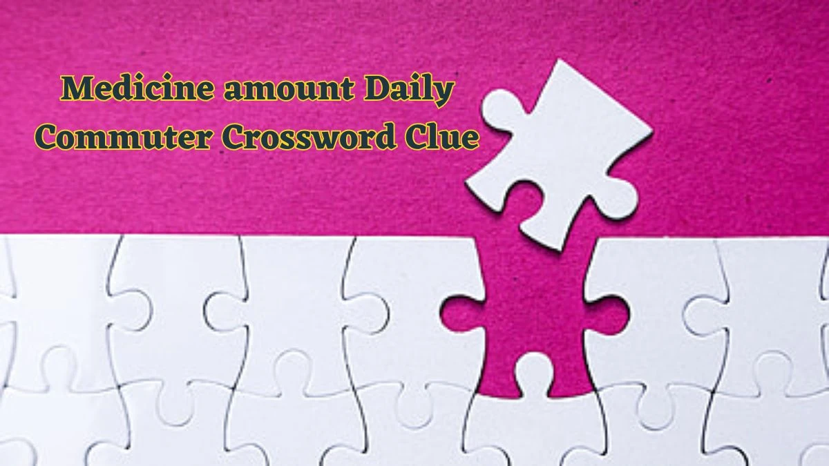 Medicine amount Daily Commuter Crossword Clue Puzzle Answer from June 12 2024