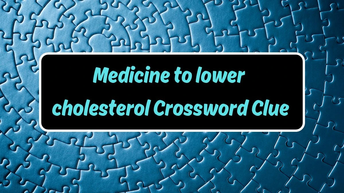 Irish Time Simplex Medicine to lower cholesterol Crossword Clue Puzzle Answer from June 13, 2024