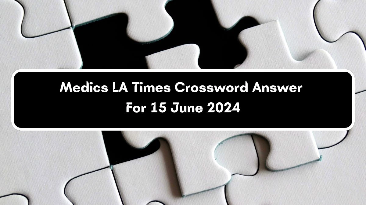 Medics LA Times Crossword Clue Puzzle Answer from June 15, 2024