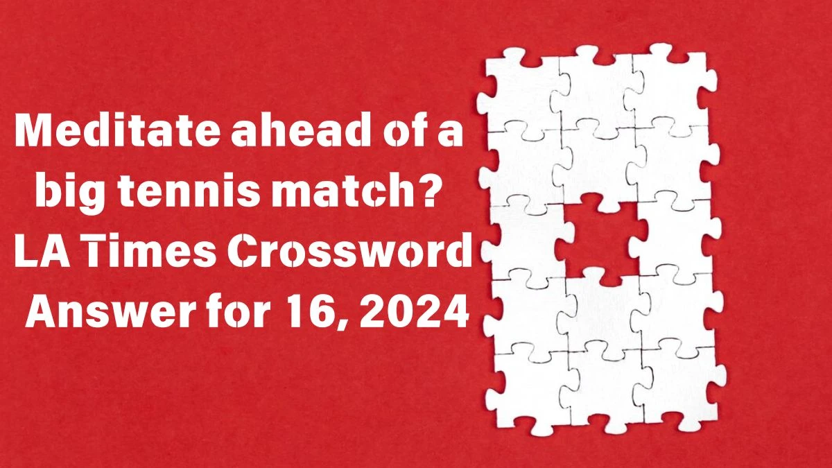 LA Times Meditate ahead of a big tennis match? Crossword Clue Puzzle Answer from June 16, 2024