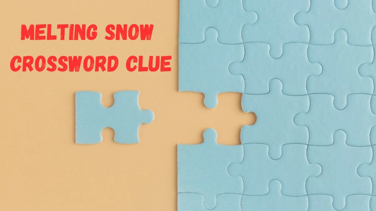 Melting snow Crossword Clue Puzzle Answer from June 27, 2024