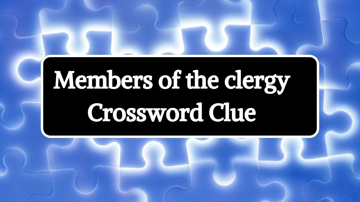 Members of the clergy Crossword Clue Puzzle Answer from June 28, 2024