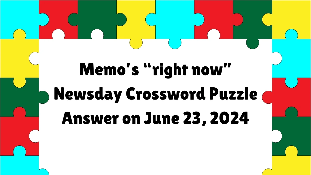 Newsday Memo’s “right now” Crossword Clue Puzzle Answer from June 23, 2024