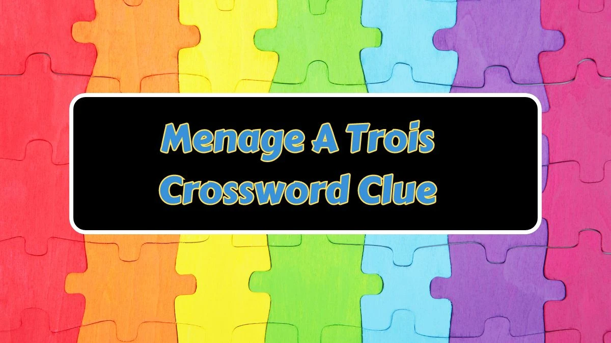 NYT Menage A Trois Crossword Clue Puzzle Answer from June 28, 2024