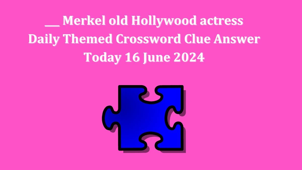 Daily Themed ___ Merkel old Hollywood actress Crossword Clue Puzzle Answer from June 16, 2024