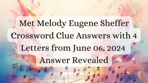 Met Melody Eugene Sheffer Crossword Clue Answers with 4 Letters from June 06, 2024 Answer Revealed