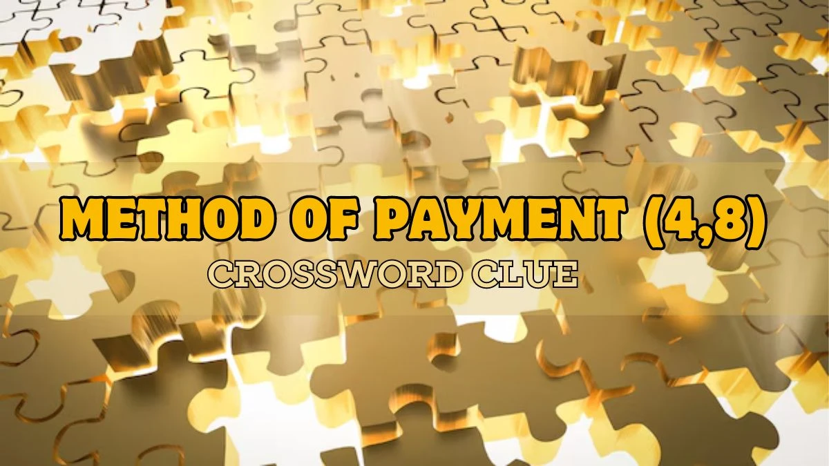 Method of payment (4,8) Crossword Clue Answer Updated For Today June 01, 2024