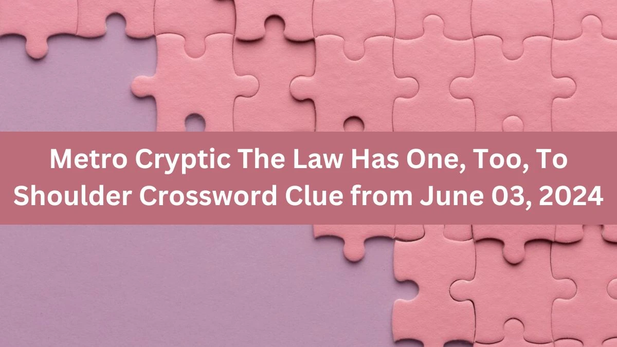Metro Cryptic The Law Has One Too To Shoulder Crossword Clue from