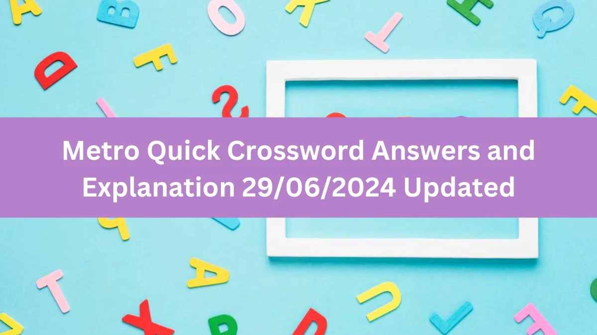 Metro Quick Crossword Answers and Explanation 29/06/2024 Updated