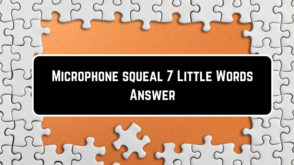 Microphone squeal 7 Little Words Puzzle Answer from June 23, 2024