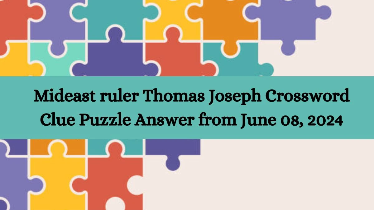 Mideast ruler Thomas Joseph Crossword Clue Puzzle Answer from June 08, 2024