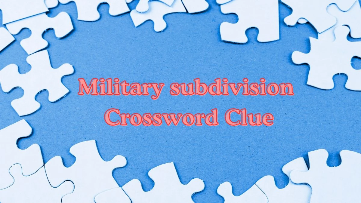 Military subdivision Universal Crossword Clue Puzzle Answer from June 19, 2024