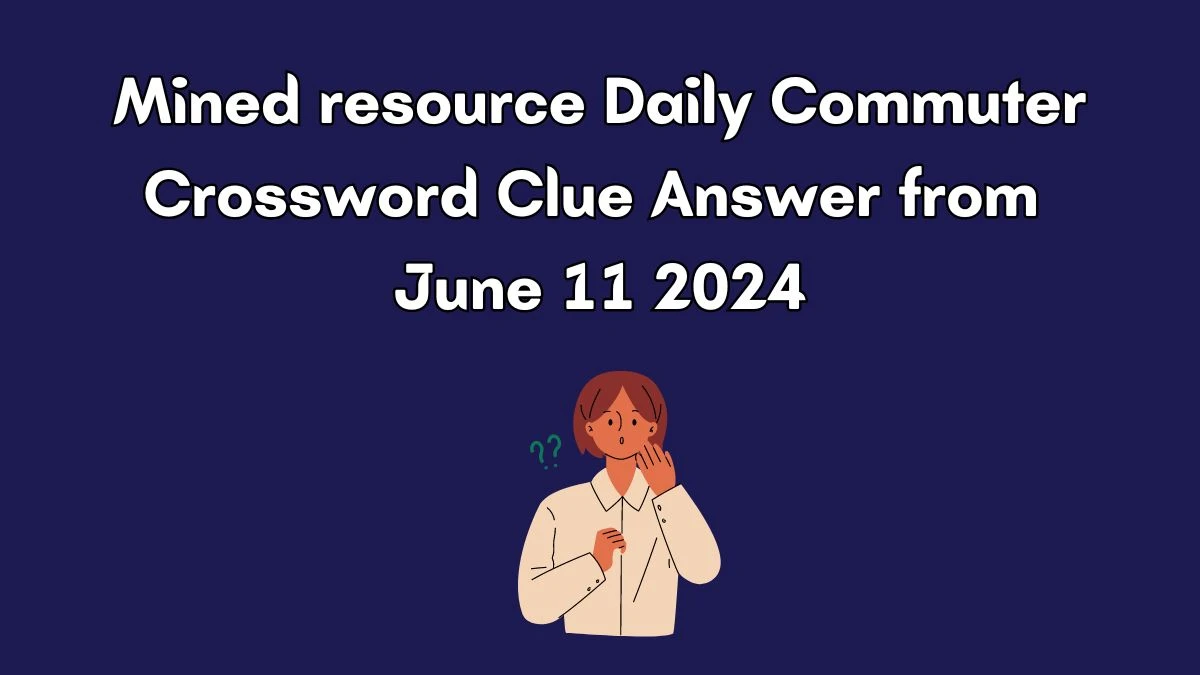 Mined resource Daily Commuter Crossword Clue Puzzle Answer from June 11, 2024