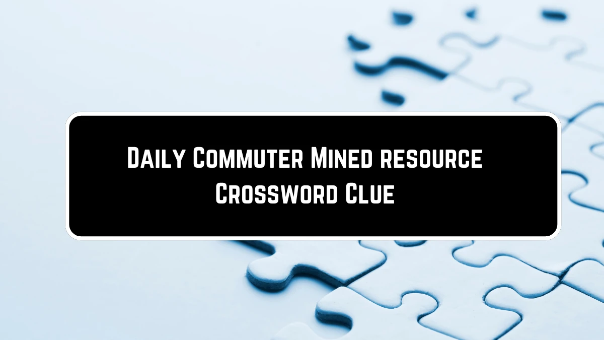 Daily Commuter Mined resource Crossword Clue Puzzle Answer from June 11, 2024