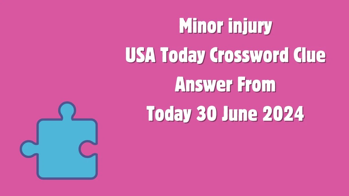 USA Today Minor injury Crossword Clue Puzzle Answer from June 30, 2024