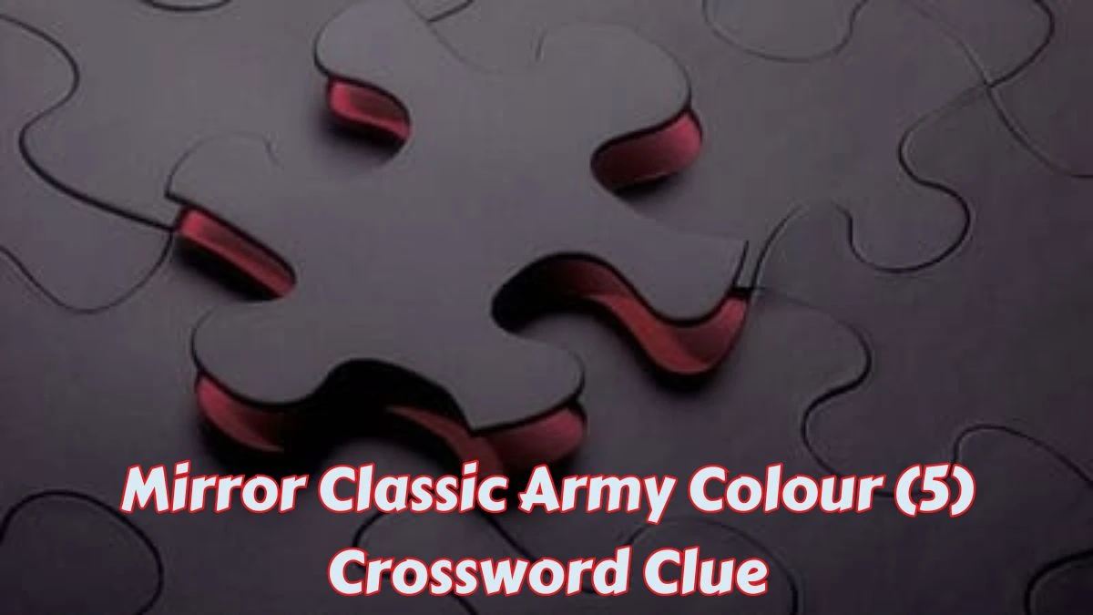 Mirror Classic Army Colour (5) Crossword Clue Puzzle Answer from June 06 2024