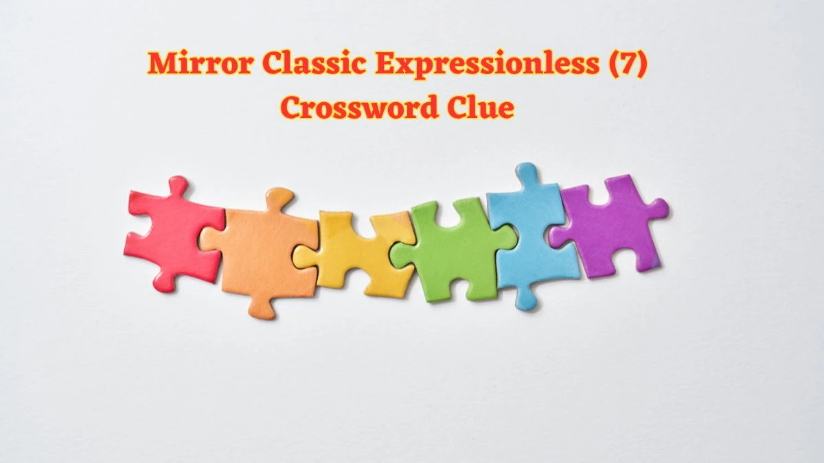 Mirror Classic Expressionless (7) Crossword Clue Puzzle Answer from June 07 2024