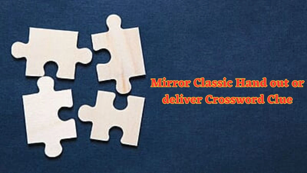 Mirror Classic Hand out or deliver Crossword Clue Puzzle Answer from June 07 2024