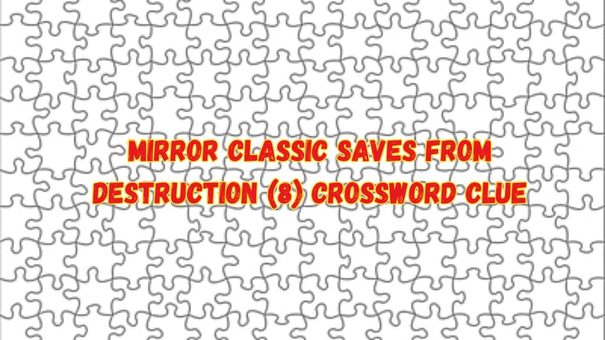 Mirror Classic Saves From Destruction (8) Crossword Clue from June 04, 2024 Answer Revealed