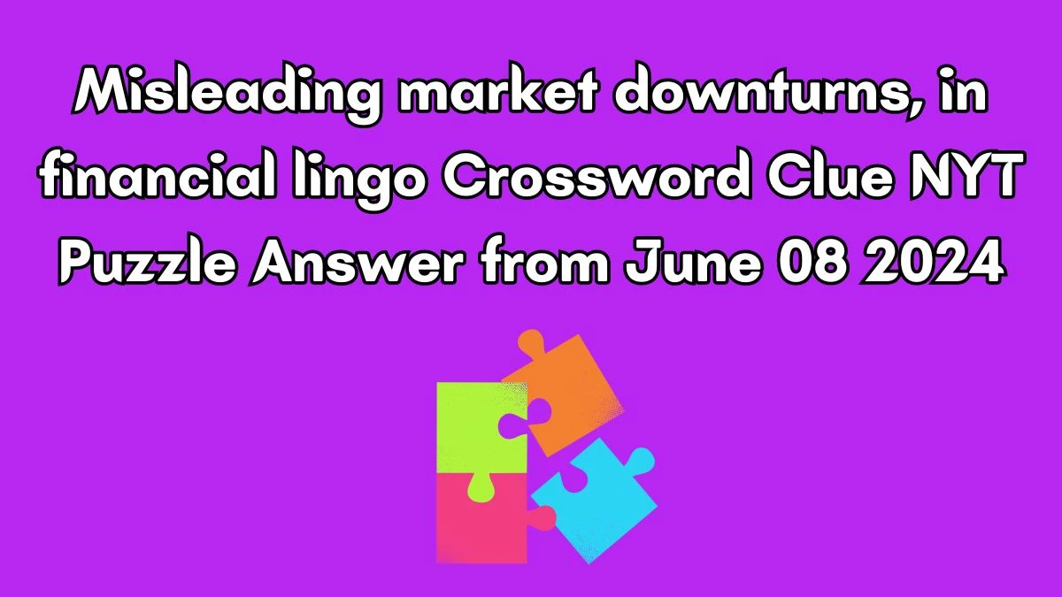Misleading market downturns, in financial lingo Crossword Clue NYT Puzzle Answer from June 08 2024