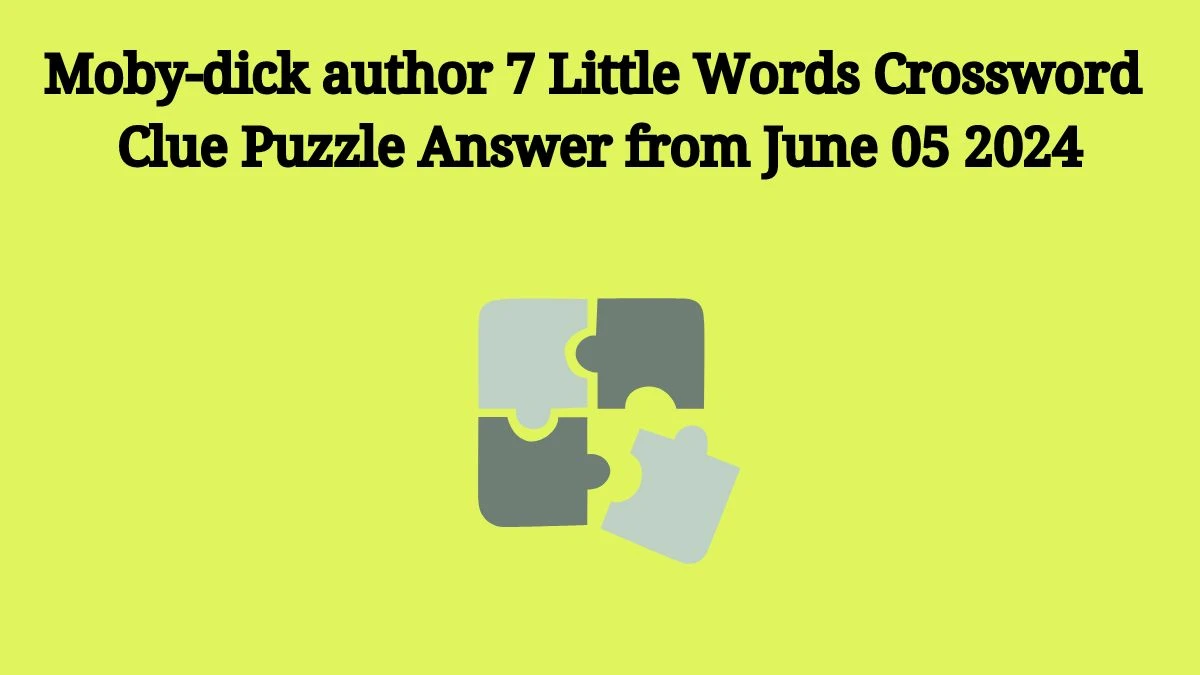 Moby-dick author 7 Little Words Crossword Clue Puzzle Answer from June 05 2024