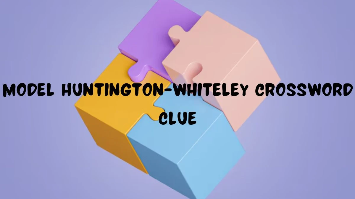 Universal Model Huntington-Whiteley Crossword Clue Puzzle Answer from June 15, 2024