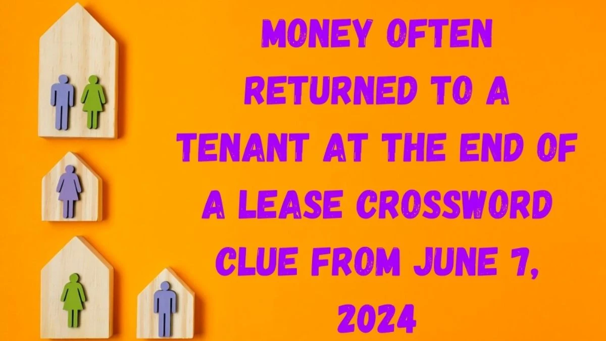 Money Often Returned to a Tenant at the End of a Lease Crossword Clue