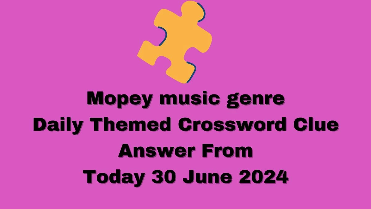 Mopey music genre Crossword Clue Daily Themed Puzzle Answer from June 30, 2024