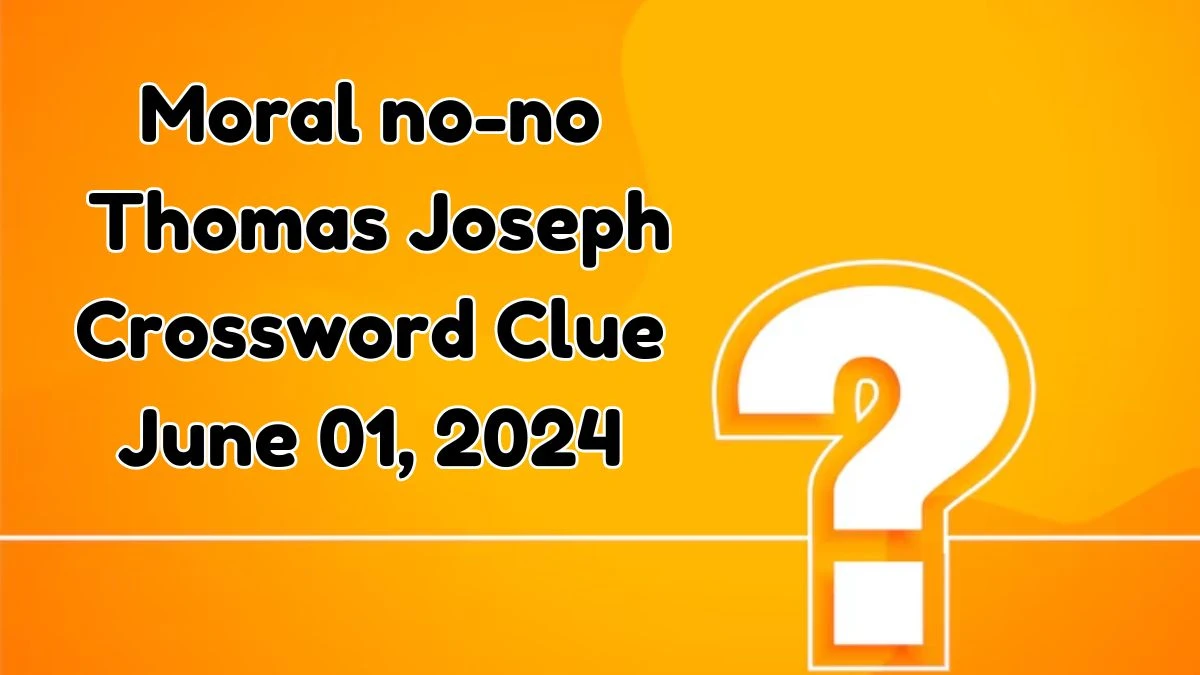 Moral no-no Thomas Joseph Crossword Clue as of June 01, 2024