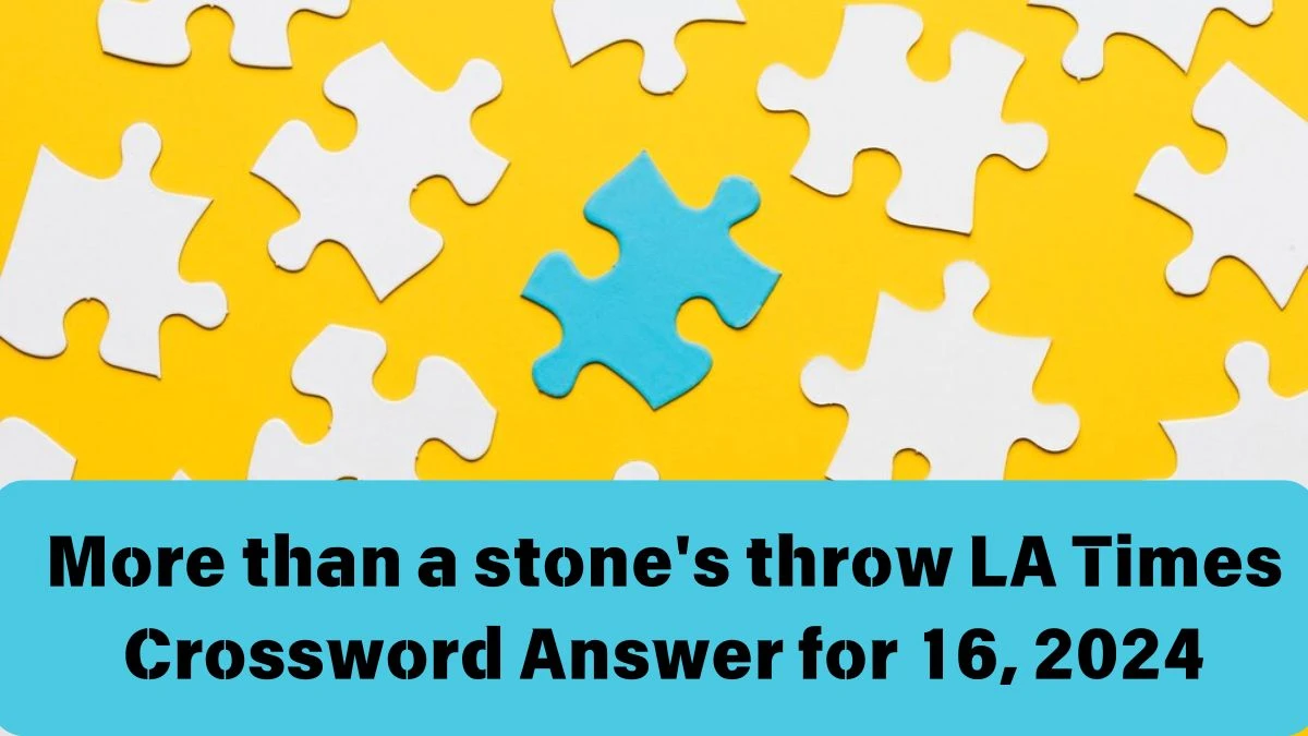 More than a stone's throw LA Times Crossword Clue Puzzle Answer from June 16, 2024