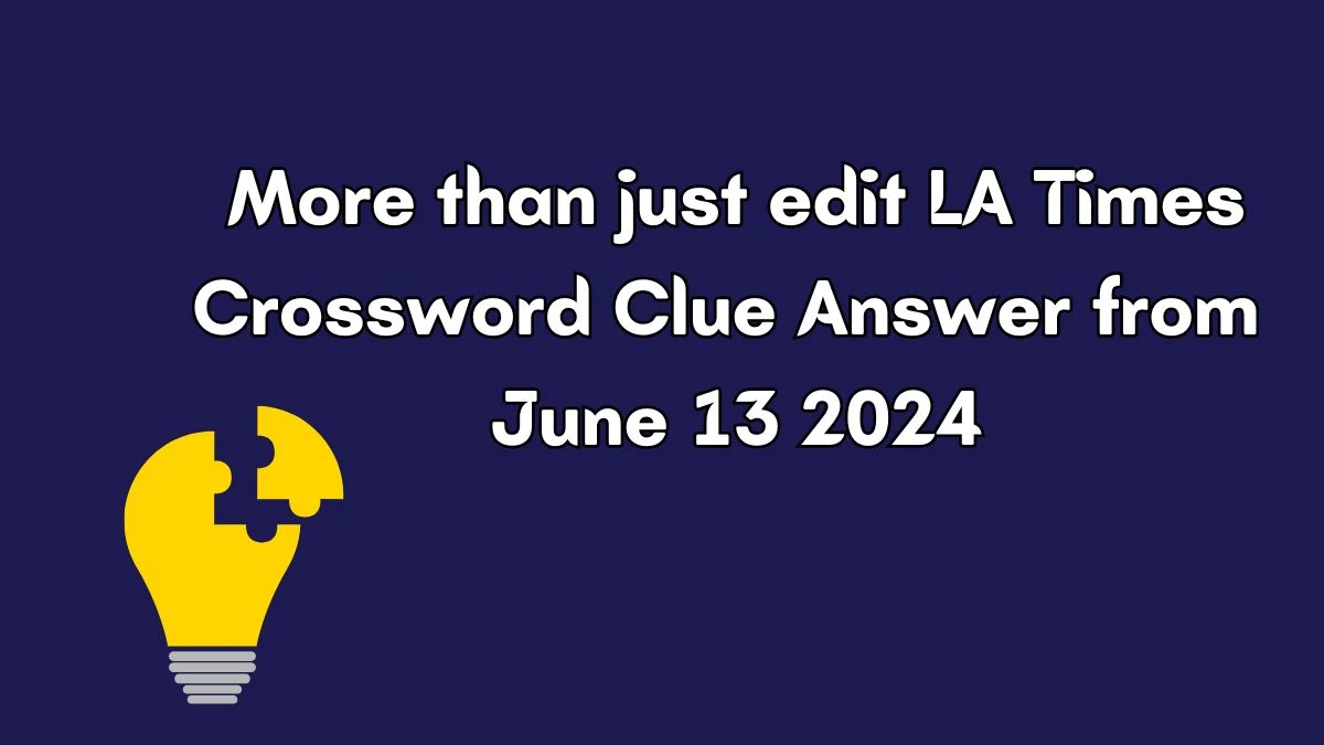 LA Times More than just edit Crossword Clue Puzzle Answer from June 13, 2024