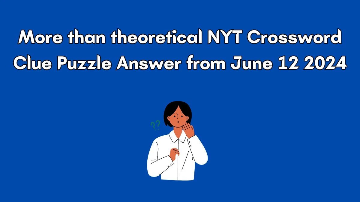 More than theoretical NYT Crossword Clue Puzzle Answer from June 12 2024