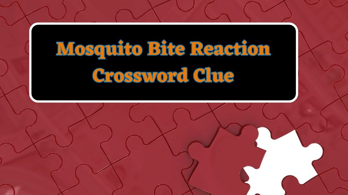 Mosquito Bite Reaction Daily Commuter Crossword Clue Puzzle Answer from June 21, 2024