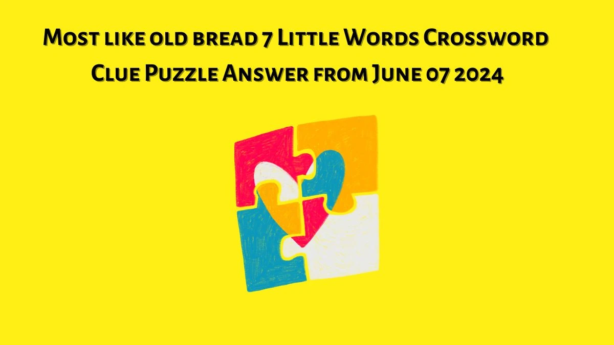 Most like old bread 7 Little Words Crossword Clue Puzzle Answer from June 07 2024