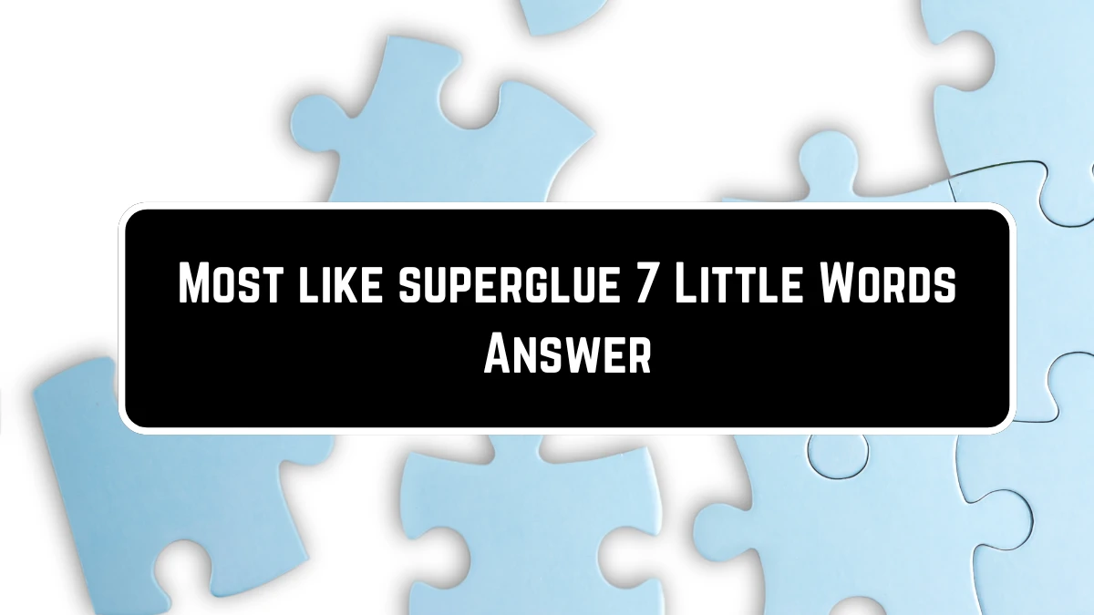 Most like superglue 7 Little Words Puzzle Answer from June 23, 2024