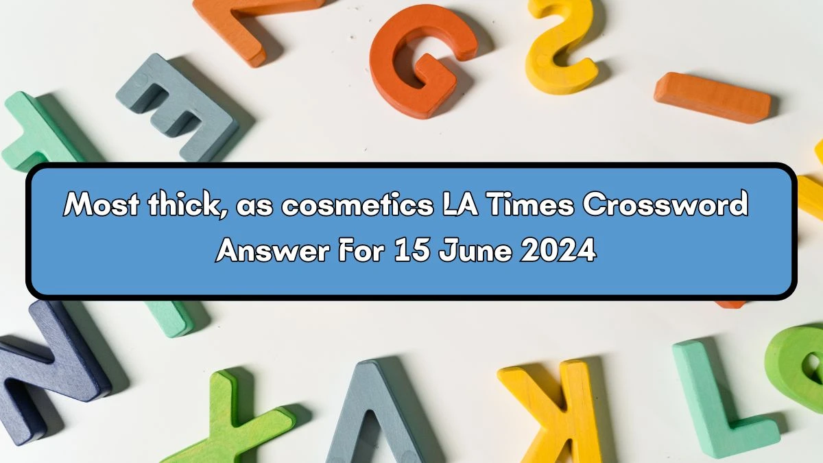 LA Times Most thick, as cosmetics Crossword Clue Puzzle Answer from June 15, 2024