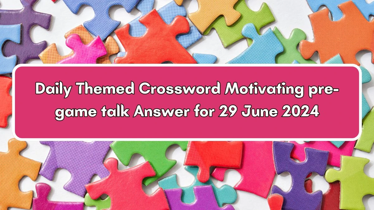 Daily Themed Motivating pre-game talk Crossword Clue Puzzle Answer from June 29, 2024
