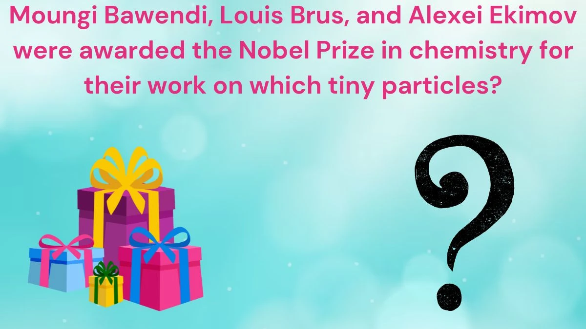 Moungi Bawendi, Louis Brus, and Alexei Ekimov were awarded the Nobel Prize in chemistry for their work on which tiny particles? Amazon Quiz Answer Today June 20, 2024