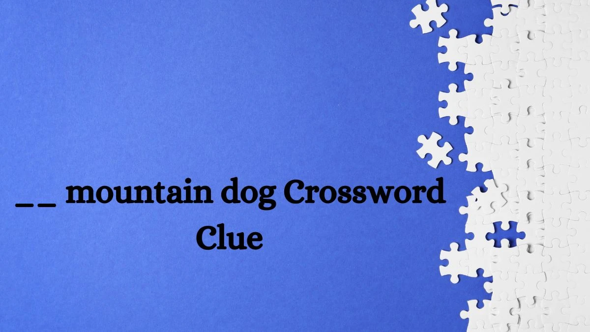 __ mountain dog LA Times Crossword Clue Puzzle Answer from June 29, 2024