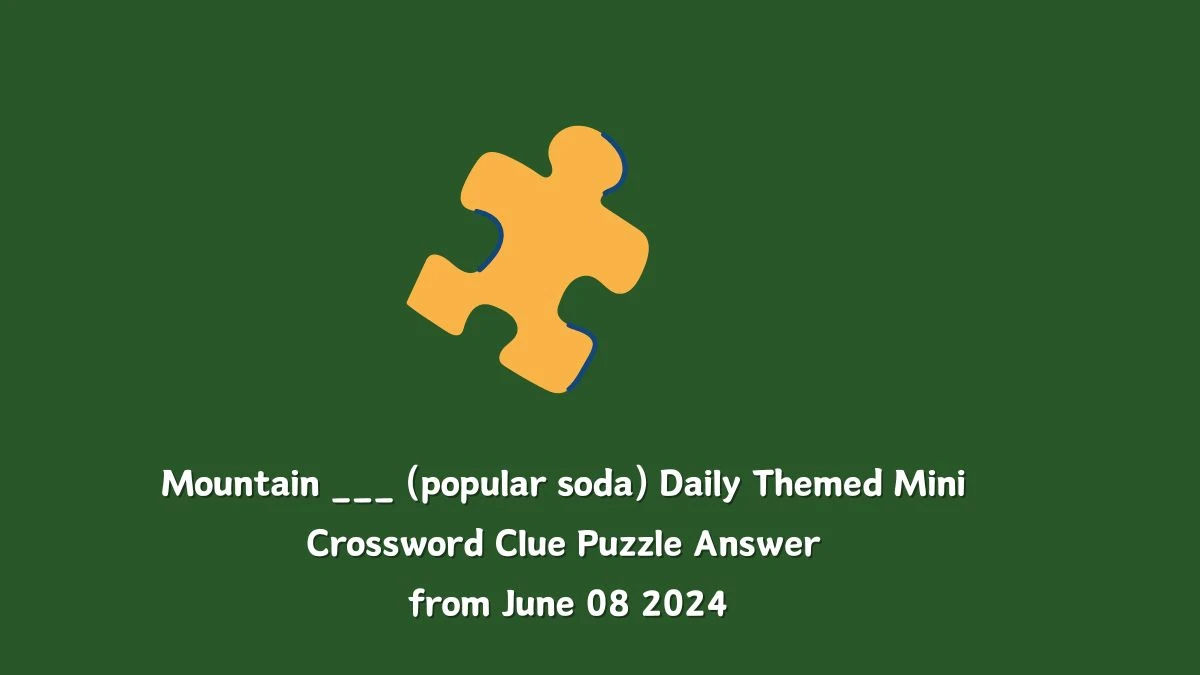 Mountain ___ (popular soda) Daily Themed Mini Crossword Clue Puzzle Answer from June 08 2024
