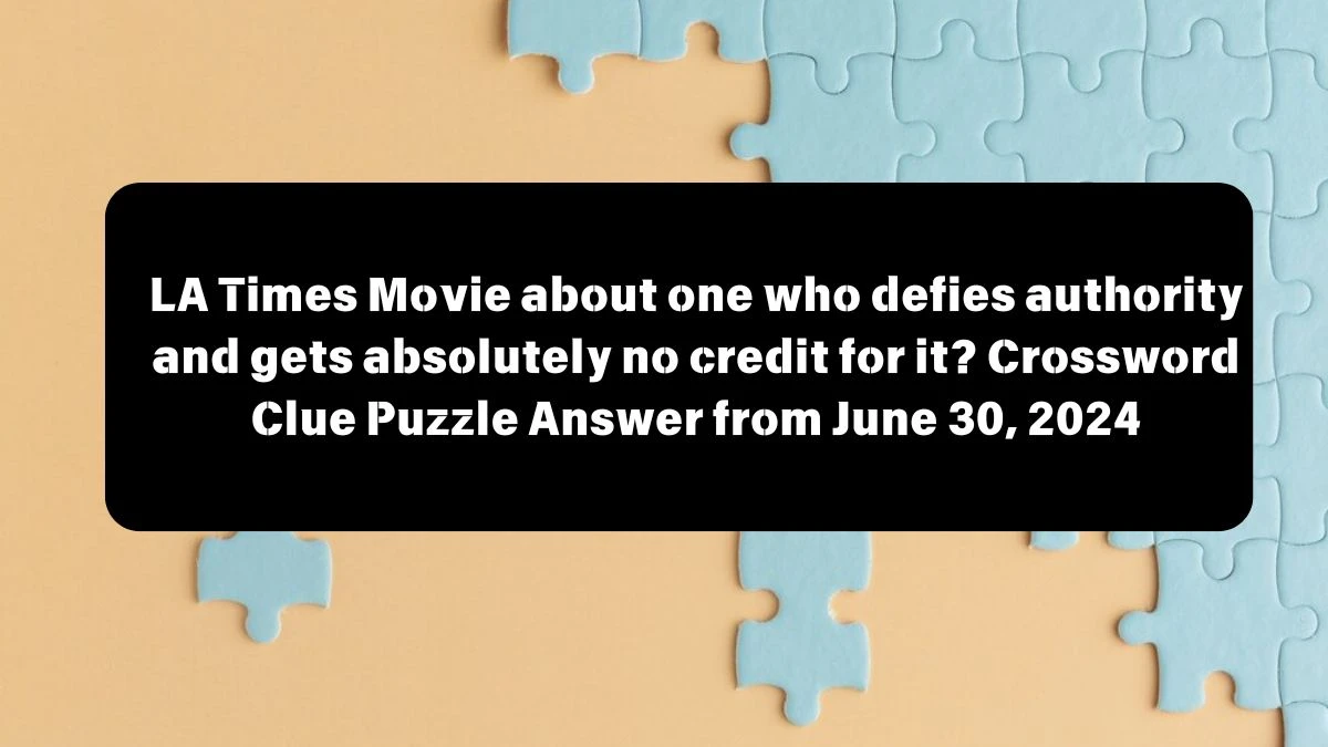 LA Times Movie about one who defies authority and gets absolutely no credit for it? Crossword Clue Puzzle Answer from June 30, 2024