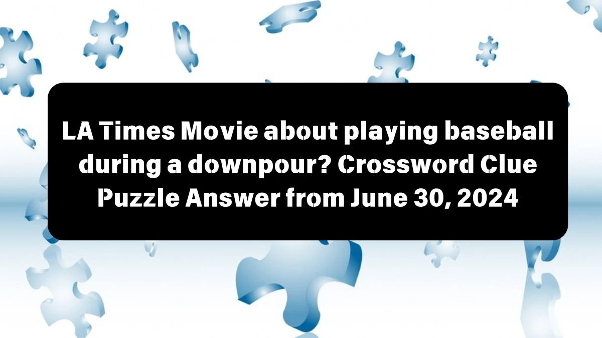 LA Times Movie about playing baseball during a downpour? Crossword Clue Puzzle Answer from June 30, 2024