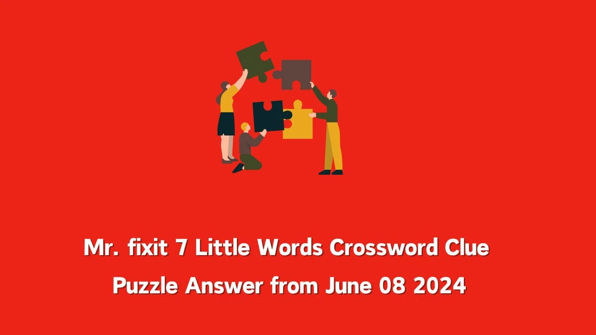 Mr. fixit 7 Little Words Crossword Clue Puzzle Answer from June 08 2024