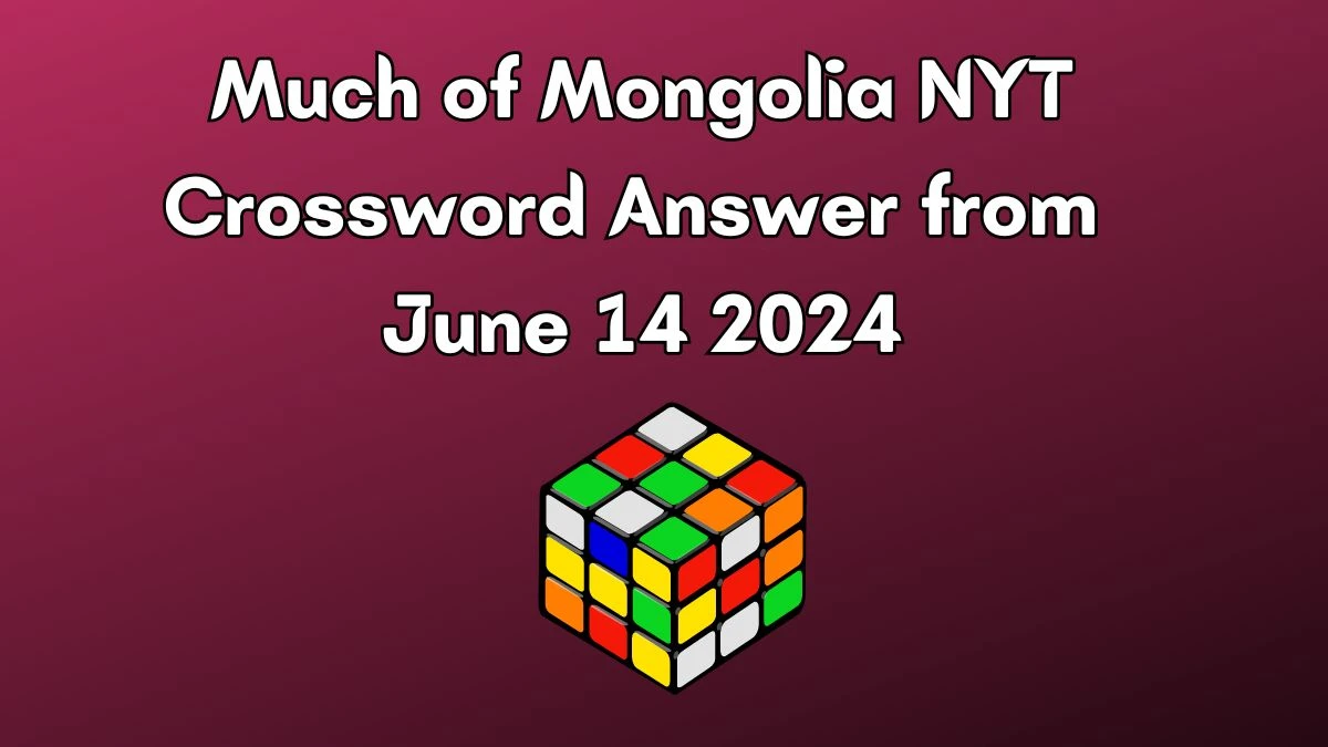 Much of Mongolia NYT Crossword Clue Puzzle Answer from June 14, 2024