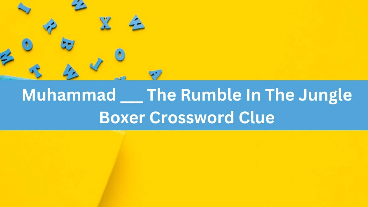 Muhammad ___ The Rumble In The Jungle Boxer Crossword Clue Daily Themed Puzzle Answer from June 26, 2024