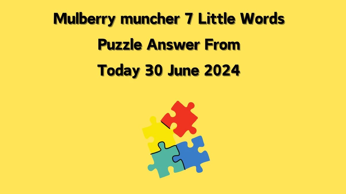 Mulberry muncher 7 Little Words Puzzle Answer from June 30, 2024
