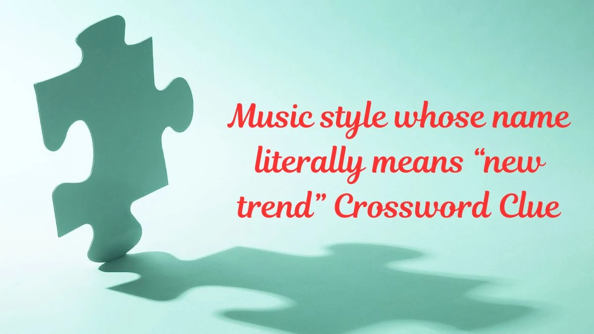 NYT Music style whose name literally means “new trend” Crossword Clue Puzzle Answer from June 29, 2024