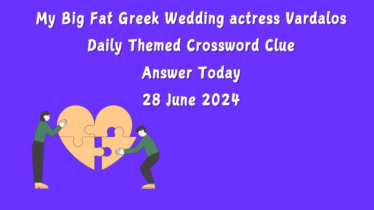 Daily Themed My Big Fat Greek Wedding actress Vardalos Crossword Clue Puzzle Answer from June 28, 2024